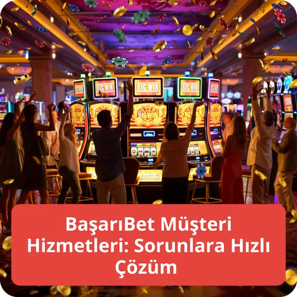 BaşarıBet Müşteri Hizmetleri: Sorunlara Hızlı Çözüm
